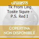 Tk From Ling Tosite Sigure - P.S. Red I cd