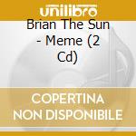 Brian The Sun - Meme (2 Cd) cd musicale di Brian The Sun