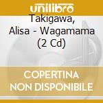Takigawa, Alisa - Wagamama (2 Cd) cd musicale di Takigawa, Alisa
