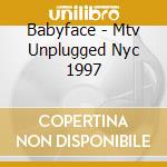Babyface - Mtv Unplugged Nyc 1997 cd musicale di Babyface