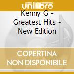 Kenny G - Greatest Hits - New Edition cd musicale di Kenny G