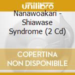 Nanawoakari - Shiawase Syndrome (2 Cd) cd musicale di Nanawoakari