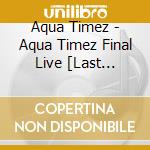Aqua Timez - Aqua Timez Final Live [Last Dance] (3 Cd) cd