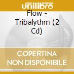 Flow - Tribalythm (2 Cd) cd