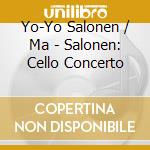 Yo-Yo Salonen / Ma - Salonen: Cello Concerto cd