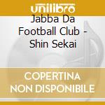 Jabba Da Football Club - Shin Sekai cd musicale di Jabba Da Football Club