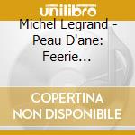 Michel Legrand - Peau D'ane: Feerie Musicale / O.S.T. cd musicale di Michel Legrand