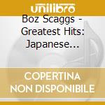 Boz Scaggs - Greatest Hits: Japanese Singles Collection (2 Cd) cd musicale di Boz Scaggs