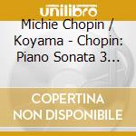 Michie Chopin / Koyama - Chopin: Piano Sonata 3 / Mazurukas cd musicale di Michie Chopin / Koyama