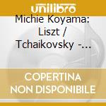 Michie Koyama: Liszt / Tchaikovsky - Piano Concertos cd musicale di Michie Koyama: Liszt / Tchaikovsky