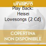 Play Back: Heisei Lovesongs (2 Cd) cd