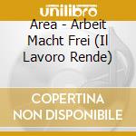 Area - Arbeit Macht Frei (Il Lavoro Rende) cd