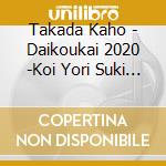 Takada Kaho - Daikoukai 2020 -Koi Yori Suki Ja Dame Desuka? Ver.- cd musicale