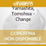 Yamashita, Tomohisa - Change cd musicale di Yamashita, Tomohisa