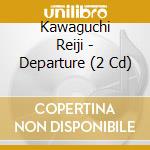 Kawaguchi Reiji - Departure (2 Cd) cd
