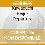 Kawaguchi Reiji - Departure cd