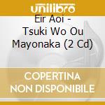 Eir Aoi - Tsuki Wo Ou Mayonaka (2 Cd) cd musicale di Aoi Eir