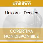 Unicorn - Denden cd musicale di Unicorn