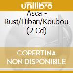 Asca - Rust/Hibari/Koubou (2 Cd) cd musicale di Asca