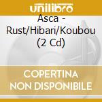 Asca - Rust/Hibari/Koubou (2 Cd) cd