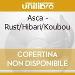 Asca - Rust/Hibari/Koubou cd musicale di Asca