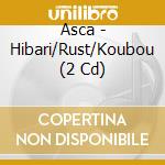 Asca - Hibari/Rust/Koubou (2 Cd) cd
