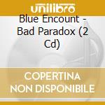 Blue Encount - Bad Paradox (2 Cd) cd