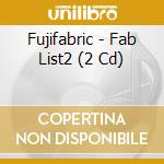 Fujifabric - Fab List2 (2 Cd) cd