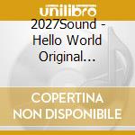 2027Sound - Hello World Original Soundtrack cd musicale di 2027Sound