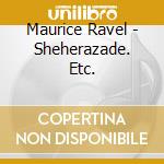 Maurice Ravel - Sheherazade. Etc. cd musicale di Ozawa Seiji