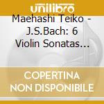 Maehashi Teiko - J.S.Bach: 6 Violin Sonatas And Partitas. Bwv 1001-1006 (2 Cd) cd musicale di Maehashi Teiko