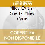 Miley Cyrus - She Is Miley Cyrus cd musicale di Miley Cyrus