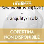 Sawanohiroyuki[Nzk] - Tranquility/Trollz cd