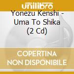 Yonezu Kenshi - Uma To Shika (2 Cd) cd