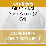 Girls2 - Koi Suru Kamo (2 Cd) cd