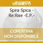 Spira Spica - Re:Rise -E.P.- cd musicale