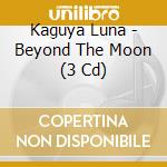 Kaguya Luna - Beyond The Moon (3 Cd) cd