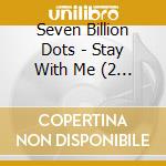 Seven Billion Dots - Stay With Me (2 Cd) cd