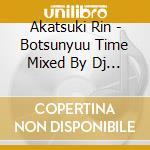 Akatsuki Rin - Botsunyuu Time Mixed By Dj Kazu cd