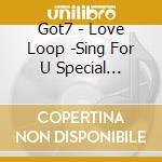 Got7 - Love Loop -Sing For U Special Edition- (3 Cd) cd
