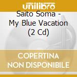 Saito Soma - My Blue Vacation (2 Cd) cd