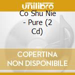 Co Shu Nie - Pure (2 Cd) cd