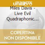 Miles Davis - Live Evil Quadraphonic (2 Cd) cd musicale