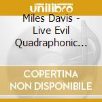 Miles Davis - Live Evil Quadraphonic (2 Cd) cd