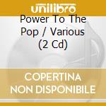 Power To The Pop / Various (2 Cd) cd