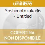 Yoshimotozaka46 - Untitled cd