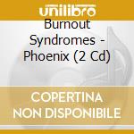 Burnout Syndromes - Phoenix (2 Cd) cd