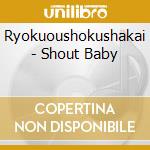 Ryokuoushokushakai - Shout Baby cd