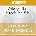 Akkogorilla - Miracle Me E.P. cd