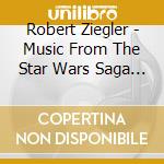 Robert Ziegler - Music From The Star Wars Saga - The Essential Collection cd musicale